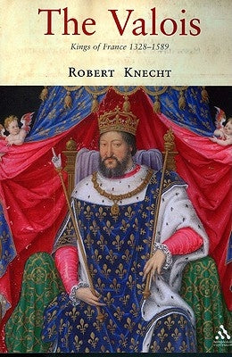 The Valois: Kings of France 1328-1589 by Knecht, Robert