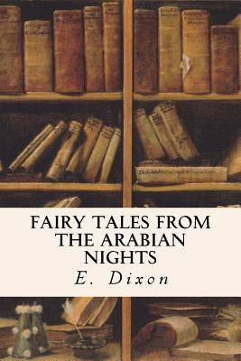 Fairy Tales from the Arabian Nights by Dixon, E.