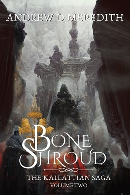 Bone Shroud: Kallattian Saga, Volume Two by Meredith, Andrew D.