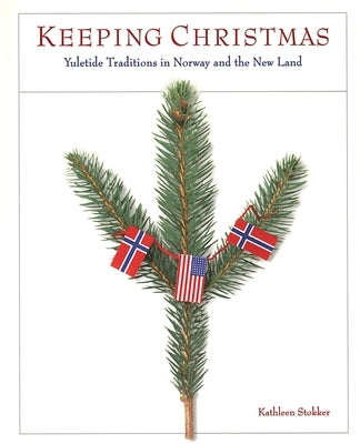 Keeping Christmas: Yuletide Traditions in Norway and the New Land Paperback Minnesota Historical Society Press