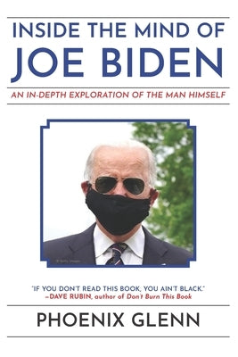 Inside the Mind of Joe Biden: An In-Depth Exploration of the Man Himself by Glenn, Phoenix