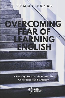 Overcoming Fear of Learning English: A Step-by-Step Guide to Building Confidence and Fluency by Öztop, Berra