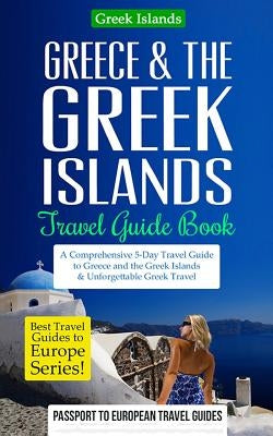 Greece & the Greek Islands Travel Guide Book: A Comprehensive 5-Day Travel Guide to Greece and the Greek Islands & Unforgettable Greek Travel Paperback Createspace Independent Publishing Platform