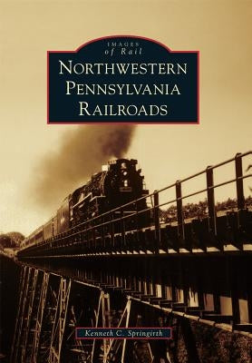 Northwestern Pennsylvania Railroads by Springirth, Kenneth C.