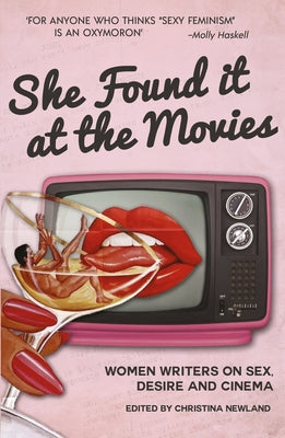 She Found It at the Movies: Women Writers on Sex, Desire and Cinema by Newland, Christina