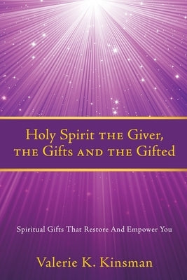 Holy Spirit the Giver, the Gifts and the Gifted: Spiritual Gifts That Restore And Empower You Paperback Xulon Press