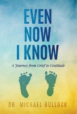 Even Now I Know: A Journey from Grief to Gratitude by Bullock, Michael
