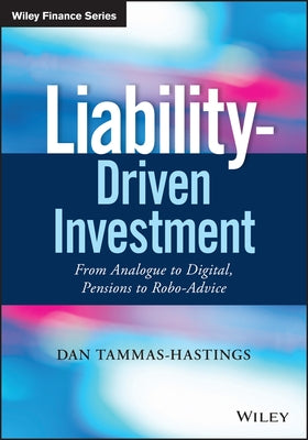 Liability-Driven Investment: From Analogue to Digital, Pensions to Robo-Advice by Tammas-Hastings, Dan