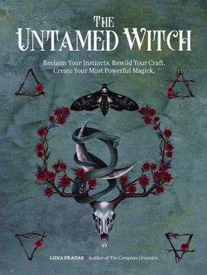 The Untamed Witch: Reclaim Your Instincts. Rewild Your Craft. Create Your Most Powerful Magick. by Pradas, Lidia