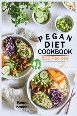 Pegan Diet Cookbook: 100 Delicious, Fast & Easy Recipes for Lifelong Health Vegan, Paleo, Gluten-Free & Diary-Free Healthy Meals. by Kendrick, Pamela