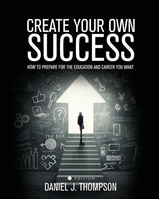 Create Your Own Success: How to Prepare for the Education and Career You Want Paperback Cognella Academic Publishing