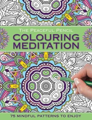 The Peaceful Pencil: Colouring Meditation: 75 Mindful Designs to Colour in by Peony Press
