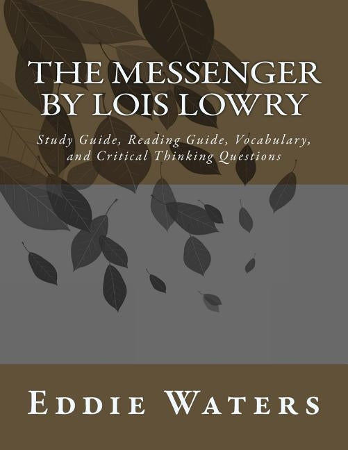 The Messenger by Lois Lowry: Study Guide, Reading Guide, Vocabulary, and Critical Thinking Questions by Waters, Eddie