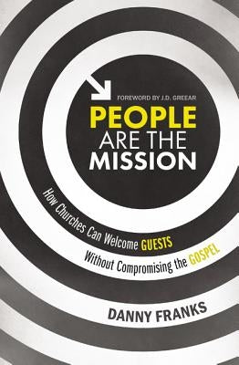 People Are the Mission: How Churches Can Welcome Guests Without Compromising the Gospel by Franks, Danny