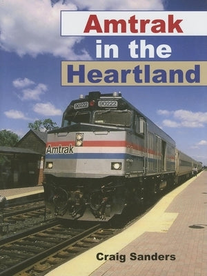 Amtrak in the Heartland by Sanders, Craig