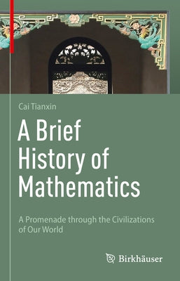 A Brief History of Mathematics: A Promenade Through the Civilizations of Our World by Cai, Tianxin