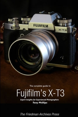 The Complete Guide to Fujifilm's X-T3 (B&W Edition) by Phillips, Tony