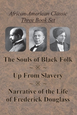 African-American Classic Three Book Set - The Souls of Black Folk, Up From Slavery, and Narrative of the Life of Frederick Douglass by Du Bois, W. E. B.