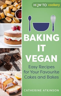 Baking It Vegan: Easy Recipes for Your Favourite Cakes and Bakes by Atkinson, Catherine