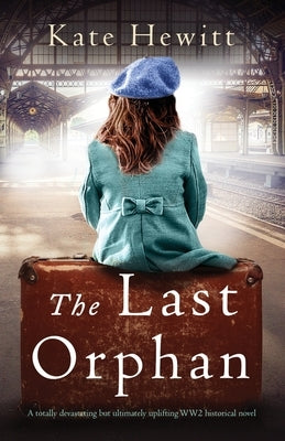 The Last Orphan: A totally devastating but ultimately uplifting WW2 historical novel by Hewitt, Kate