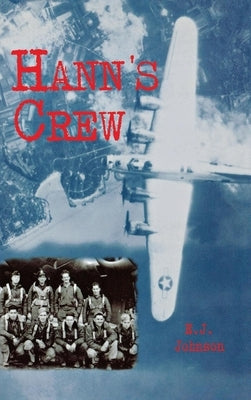 Hann's Crew: 490th Bomb Group of the Mighty 8th Air Force by Johnson, E. J.