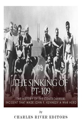 The Sinking of PT-109: The History of the Controversial Incident That Made John F. Kennedy a War Hero Paperback Createspace Independent Publishing Platform