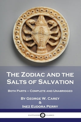 The Zodiac and the Salts of Salvation: Both Parts - Complete and Unabridged by Carey, George W.