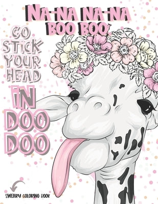 Na-Na Na-Na Boo Boo, Go Stick Your Head In Doo Doo Sweary Coloring Book: Potty Mouth Coloring Book For Adults With Cuss Word Coloring Pages To Color Y Paperback Independently Published