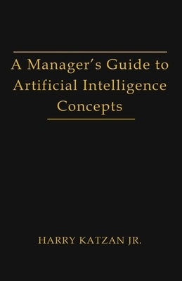 A Manager's Guide to Artificial intelligence Concept by Katzan, Harry, Jr.