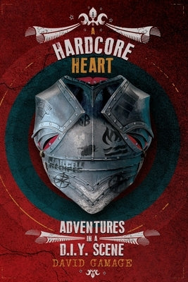 A Hardcore Heart: Adventures in a D.I.Y. Scene by Gamage, David