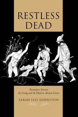 Restless Dead: Encounters Between the Living and the Dead in Ancient Greece Paperback University of California Press
