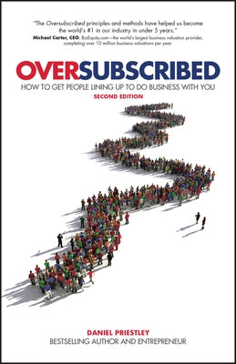 Oversubscribed: How to Get People Lining Up to Do Business with You by Priestley, Daniel