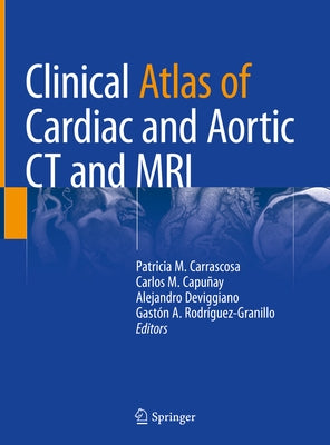 Clinical Atlas of Cardiac and Aortic CT and MRI by Carrascosa, Patricia M.