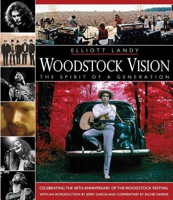 Woodstock Vision - The Spirit of a Generation: Celebrating the 40th Anniversary of the Woodstock Festival by Landy, Elliott