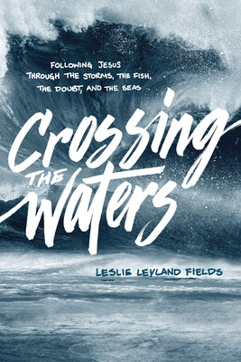 Crossing the Waters: Following Jesus Through the Storms, the Fish, the Doubt, and the Seas Paperback NavPress Publishing Group