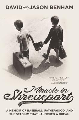 Miracle in Shreveport: A Memoir of Baseball, Fatherhood, and the Stadium That Launched a Dream by Benham, David