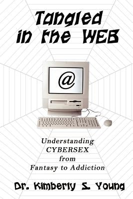 Tangled in the Web: Understanding Cybersex from Fantasy to Addiction by Young, Kimberly S.