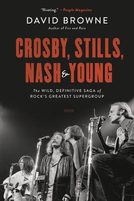 Crosby, Stills, Nash and Young: The Wild, Definitive Saga of Rock's Greatest Supergroup by Browne, David