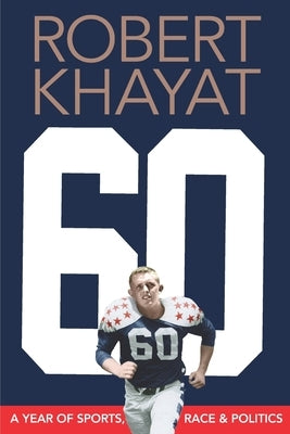 60: A Year of Sports, Race & Politics by Khayat, Robert