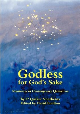 Godless for God's Sake - Nontheism in Contemporary Quakerism Paperback Nontheist Friends