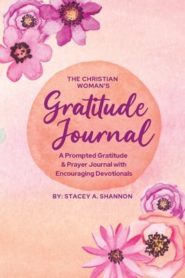 The Christian Woman's Gratitude Journal: A Prompted Gratitude & Prayer Journal with Encouraging Devotionals Paperback Written Creations, LLC