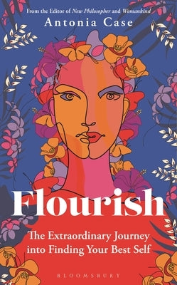 Flourish: The Extraordinary Journey Into Finding Your Best Self by Case, Antonia