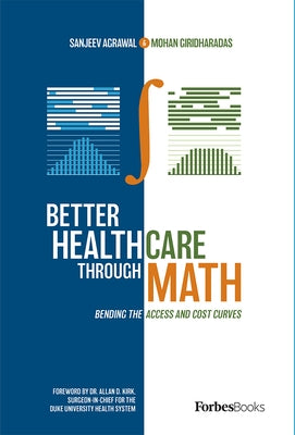 Better Healthcare Through Math: Bending the Access and Cost Curves by Agrawal, Sanjeev