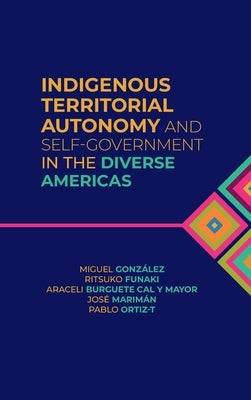 Indigenous Territorial Autonomy and Self-Government in the Diverse Americas by González, Miguel