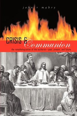 Crisis and Communion: The Remythologization of the Eucharist Paperback Apocryphile Press