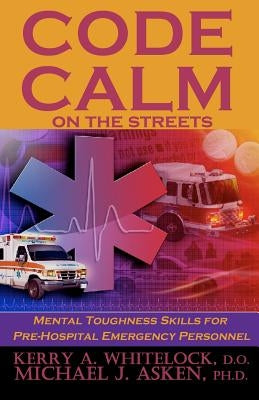 Code Calm on the Streets: Mental Toughness Skills for Pre-Hospital Emergency Personnel by Asken Ph. D., Michael J.