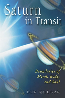 Saturn in Transit: Boundaries of Mind, Body, and Soul by Sullivan, Erin