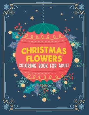 Christmas flowers coloring book for Adult: Cute Christmas Adult Coloring Book, Vintage Christmas Coloring Books For Adults Paperback Independently Published