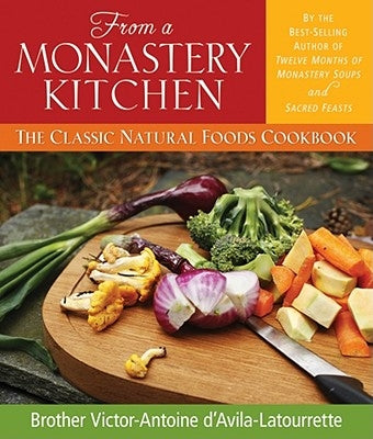 From a Monastery Kitchen: The Classic Natural Foods Cookbook Liguori Publications