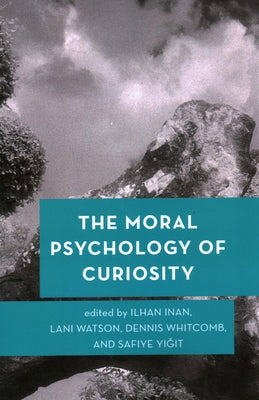 The Moral Psychology of Curiosity by Inan, Ilhan